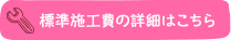 標準施工費の詳細はこちら