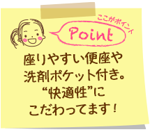 座りやすい便座や洗剤ポケット付き。”快適性”にこだわってます！